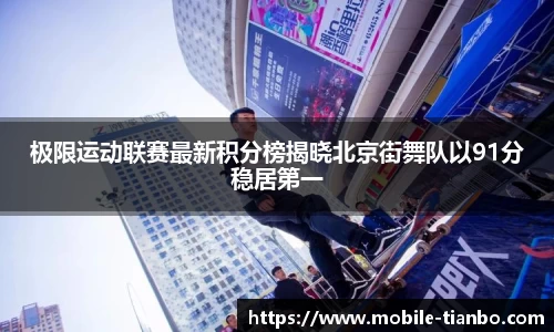 极限运动联赛最新积分榜揭晓北京街舞队以91分稳居第一